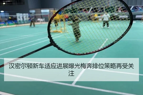 汉密尔顿新车适应进展曝光梅奔排位策略再受关注